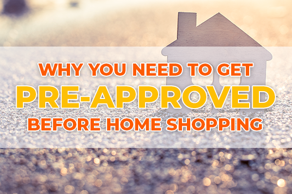 Why you need to get pre-approved before home shopping